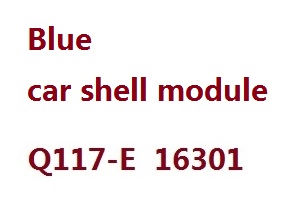 JJRC Q117-E Q117-F Q117-G SCY-16301 SCY-16302 SCY-16303 RC Car spare parts vehicle shell module (For Q117-E 16301) 6241 Blue